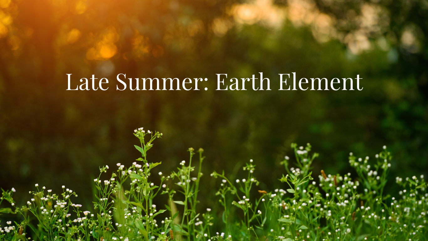 Late Summer: The Earth Element Season in Chinese Medicine
